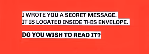 Close-up back of secret messaage envelope: 'I wrote you a secret message. It is located inside this envelope. Do you wish to read it?'
