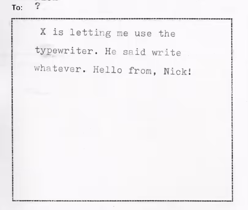To ?. X is letting me use the typewriter. He said write whatever. Hello from, Nick!